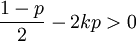 \frac{1-p}{2}-2kp> 0