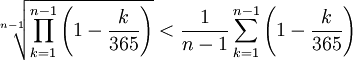 \sqrt[n-1]{\prod_{k=1}^{n-1}\left(1k \over 365}\right)}<{1 \over n-1}\sum_{k=1}^{n-1}\left(1k \over 365}\right)