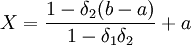 X=\frac{1-\delta_2(b-a)}{1-\delta_1\delta_2}+a