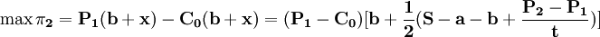 \mathbf{\max \pi_2=P_1(b+x)-C_0(b+x)=(P_1-C_0)[b+\frac{1}{2}(S-a-b+\frac{P_2-P_1}{t})]}