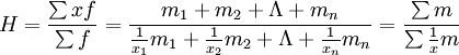 H=\frac{\sum xf}{\sum f}=\frac{m_1+m_2+\Lambda+m_n}{\frac{1}{x_1}m_1+\frac{1}{x_2}m_2+\Lambda+\frac{1}{x_n}m_n}=\frac{\sum m}{\sum\frac{1}{x}m}