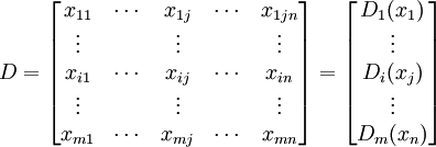 D=\begin{bmatrix}x_{11} & \cdots & x_{1j} & \cdots & x_{1jn} \\ \vdots &  & \vdots & & \vdots \\ x_{i1} & \cdots & x_{ij} & \cdots & x_{in} \\ \vdots & & \vdots & & \vdots \\ x_{m1} & \cdots & x_{mj} & \cdots & x_{mn} \end{bmatrix}=\begin{bmatrix}D_1(x_1) \\ \vdots \\ D_i(x_j) \\ \vdots \\ D_m(x_n)\end{bmatrix}