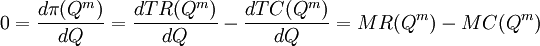0=\frac{d \pi(Q^m)}{d Q}=\frac{d TR(Q^m)}{d Q}-\frac{d TC(Q^m)}{d Q}=MR(Q^m)-MC(Q^m)