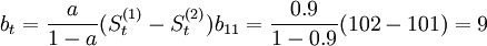 b_t=\frac{a}{1-a}(S^{(1)}_t-S^{(2)}_t)  b_{11}=\frac{0.9}{1-0.9}(102-101)=9