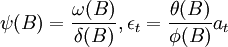 \psi(B)=\frac{\omega(B)}{\delta(B)},\epsilon_t=\frac{\theta(B)}{\phi(B)}a_t
