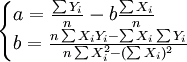 \begin{cases}a=\frac{\sum Y_i}{n}-b\frac{\sum X_i}{n}\\b=\frac{n\sum X_{i}Y_{i}-\sum X_i\sum Y_i}{n\sum X^2_i-(\sum X_i)^2} \end{cases}