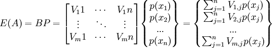 E(A)=BP=\begin{bmatrix} V_11 & \cdots & V_1n \\ \vdots & \ddots & \vdots \\ V_m1 & \cdots & V_mn\end{bmatrix}\begin{Bmatrix} p(x_1) \\ p(x_2) \\ ... \\ p(x_n) \end{Bmatrix}=\begin{Bmatrix} \sum_{j=1}^n V_{1,j}p(x_j) \\ \sum_{j=1}^n V_{2,j}p(x_j) \\ ... \\ \sum_{j=1}^n V_{m,j}p(x_j) \end{Bmatrix}