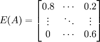 E(A)=\begin{bmatrix} 0.8 & \cdots & 0.2 \\ \vdots & \ddots & \vdots \\ 0 & \cdots & 0.6\end{bmatrix}