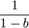 \frac{1}{1-b}