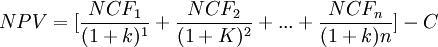 NPV=[\frac{NCF_1}{(1+k)^1}+\frac{NCF_2}{(1+K)^2}+...+\frac{NCF_n}{(1+k)n}]-C