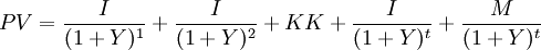 PV=\frac{I}{(1+Y)^1}+\frac{I}{(1+Y)^2}+KK+\frac{I}{(1+Y)^t}+\frac{M}{(1+Y)^t}