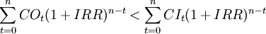 \sum^{n}_{t=0}CO_t(1+IRR)^{n-t}<\sum^{n}_{t=0}CI_t(1+IRR)^{n-t}