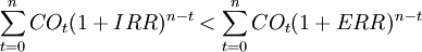 \sum^{n}_{t=0}CO_t(1+IRR)^{n-t}<\sum^{n}_{t=0}CO_t(1+ERR)^{n-t}