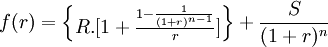 f(r)=\begin{Bmatrix}R.[1+\frac{1-\frac{1}{(1+r)^{n-1}}}{r}]\end{Bmatrix}+\frac{S}{(1+r)^n}