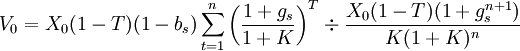 V_0=X_0(1-T)(1-b_s)\sum^{n}_{t=1}\left(\frac{1+g_s}{1+K}\right)^T\div\frac{X_0(1-T)(1+g_s^{n+1})}{K(1+K)^n}