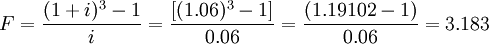 F=\frac{(1+i)^3-1}{i}=\frac{[(1.06)^3-1]}{0.06}=\frac{(1.19102-1)}{0.06}=3.183