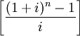 \left[\frac{(1+i)^{n}-1}{i}\right]