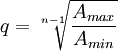 q=\sqrt[n-1]{\frac{A_{max}}{A_{min}}}