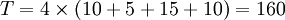 T=4 \times(10+5+15+10)=160