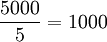 \frac{5000}{5}=1000