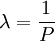 \lambda=\frac{1}{P}