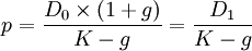 p=\frac {D_0\times(1+g)}{K-g}=\frac {D_1}{K-g}