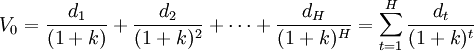 V_0=\frac{d_1} {(1+k)}+\frac{d_2} {(1+k)^2} + \cdots + \frac{d_H} {(1+k)^H}=\sum_{t=1}^H \frac{d_t} {(1+k)^t}